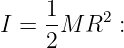     1
I = -M  R2 :
    2
