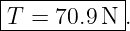 |-----------|
-T-=--70.9-N-.
