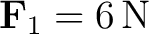 $\mathbf F_1=6\,\mathrm{N}$