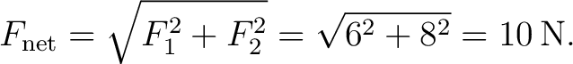 $\displaystyle F_{\rm net}=\sqrt{F_1^2+F_2^2} =\sqrt{6^2+8^2} =10\,\mathrm{N}. $