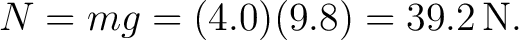 $\displaystyle N=mg=(4.0)(9.8)=39.2\,\mathrm{N}. $