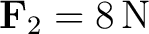 $\mathbf F_2=8\,\mathrm{N}$