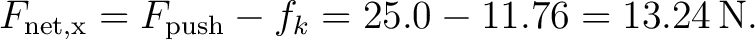 $\displaystyle F_{\rm net,x}=F_{\rm push}-f_k=25.0-11.76=13.24\,\mathrm{N}. $