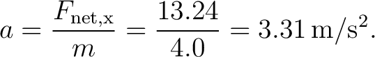 $\displaystyle a=\frac{F_{\rm net,x}}{m}=\frac{13.24}{4.0}=3.31\,\mathrm{m/s^2}. $