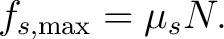 $\displaystyle f_{s,\max}=\mu_sN. $