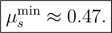 $\displaystyle \boxed{\mu_s^{\min}\approx 0.47.} $