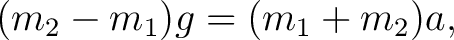 $\displaystyle (m_2-m_1)g=(m_1+m_2)a, $