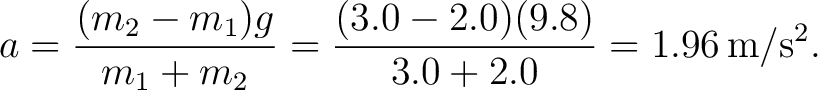 $\displaystyle a=\frac{(m_2-m_1)g}{m_1+m_2} =\frac{(3.0-2.0)(9.8)}{3.0+2.0} =1.96\,\mathrm{m/s^2}. $