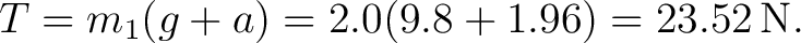 $\displaystyle T=m_1(g+a)=2.0(9.8+1.96)=23.52\,\mathrm{N}. $
