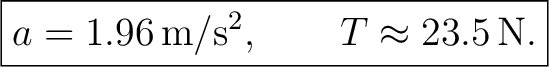 $\displaystyle \boxed{a=1.96\,\mathrm{m/s^2},\qquad T\approx 23.5\,\mathrm{N}.} $