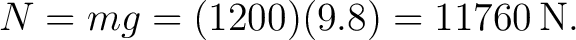 $\displaystyle N=mg=(1200)(9.8)=11760\,\mathrm{N}. $