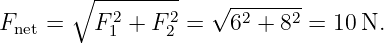        ∘ ---------  √ -------
Fnet =   F 21 + F22 =   62 + 82 = 10 N.
