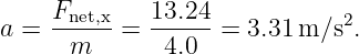     Fnet,x   13.24
a = ------=  ------= 3.31 m ∕s2.
      m       4.0
