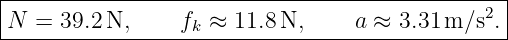 -------------------------------------------------
|                                              2 |
-N--=-39.2N,------fk ≈-11.8N,-----a-≈-3.31-m-∕s-.|
