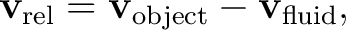 $\displaystyle \mathbf v_{\rm rel}=\mathbf v_{\rm object}-\mathbf v_{\rm fluid}, $