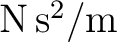 $\mathrm{N\,s^2/m}$