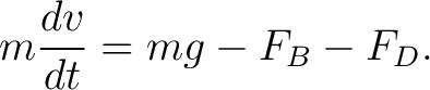$\displaystyle m\frac{dv}{dt} = mg-F_B-F_D. $