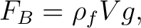 $\displaystyle F_B=\rho_f Vg, $