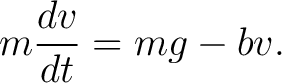 $\displaystyle m\frac{dv}{dt}=mg-bv. $