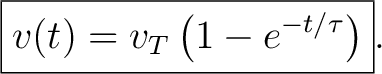 $\displaystyle \boxed{ v(t)=v_T\left(1-e^{-t/\tau}\right) }. $