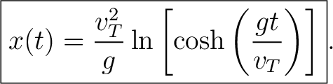 $\displaystyle \boxed{ x(t) = \frac{v_T^2}{g} \ln\left[ \cosh\left(\frac{gt}{v_T}\right) \right] }. $