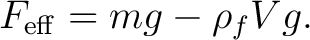 $\displaystyle F_{\rm eff}=mg-\rho_fVg. $
