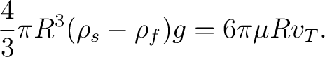 $\displaystyle \frac43\pi R^3(\rho_s-\rho_f)g = 6\pi\mu Rv_T. $