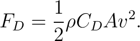 $\displaystyle F_D=\frac12\rho C_DAv^2. $