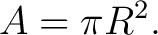 $\displaystyle A=\pi R^2. $