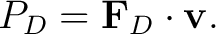 $\displaystyle P_D=\mathbf F_D\cdot\mathbf v. $