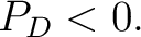 $\displaystyle P_D<0. $