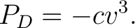 $\displaystyle P_D=-cv^3. $