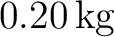 $0.20\,\mathrm{kg}$