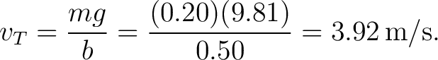 $\displaystyle v_T=\frac{mg}{b} = \frac{(0.20)(9.81)}{0.50} = 3.92\,\mathrm{m/s}. $