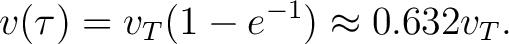 $\displaystyle v(\tau)=v_T(1-e^{-1})\approx0.632v_T. $