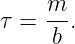     m-
τ =  b .
