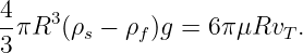4    3
--πR  (ρs − ρf )g = 6πμRvT .
3
