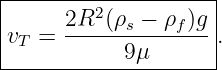 |--------------------|
|     2R2 (ρs − ρf)g |
|vT = -------------- .
------------9μ-------
