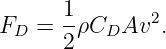 F  =  1ρC  Av2.
 D    2   D

