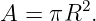 A =  πR2.
