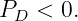 PD <  0.
