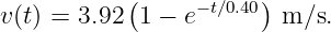            (     −t∕0.40)
v(t) = 3.92 1 − e        m∕s.
