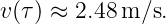 v(τ) ≈ 2.48m ∕s.
