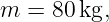 m  = 80 kg,
