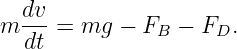 m dv- = mg  − F  − F  .
   dt          B     D
