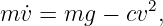 m ˙v = mg  − cv2,
