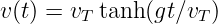 v(t) = v  tanh (gt∕v )
        T          T
