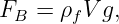 FB =  ρfV g,

