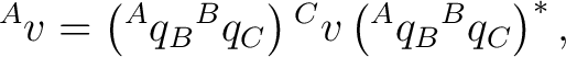 $\displaystyle {}^{A}v =\left({}^{A}q_B{}^{B}q_C\right) {}^{C}v \left({}^{A}q_B{}^{B}q_C\right)^*, $