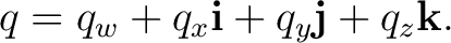 $\displaystyle q=q_w+q_x\mathbf i+q_y\mathbf j+q_z\mathbf k. $